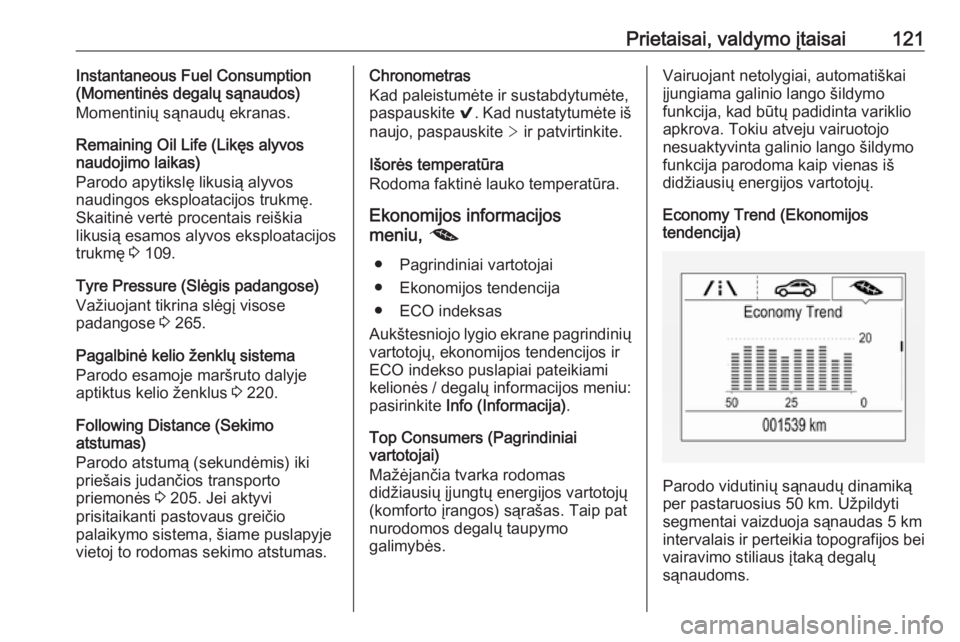 OPEL ASTRA K 2017  Savininko vadovas (in Lithuanian) Prietaisai, valdymo įtaisai121Instantaneous Fuel Consumption
(Momentinės degalų sąnaudos)
Momentinių sąnaudų ekranas.
Remaining Oil Life (Likęs alyvos
naudojimo laikas)
Parodo apytikslę likus