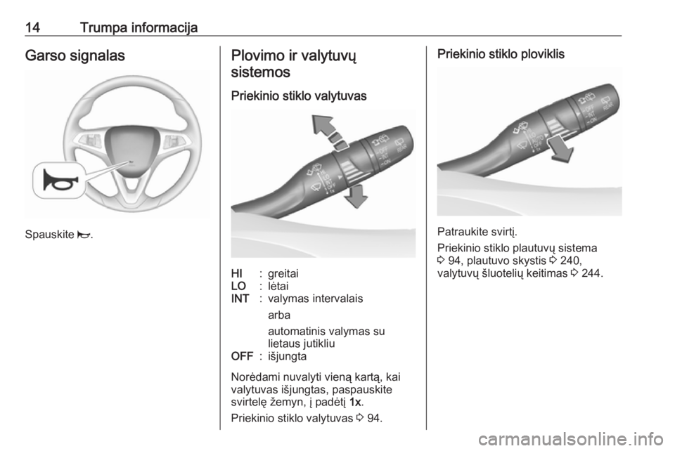 OPEL ASTRA K 2017  Savininko vadovas (in Lithuanian) 14Trumpa informacijaGarso signalas
Spauskite j.
Plovimo ir valytuvų
sistemos
Priekinio stiklo valytuvasHI:greitaiLO:lėtaiINT:valymas intervalais
arba
automatinis valymas su
lietaus jutikliuOFF:išju