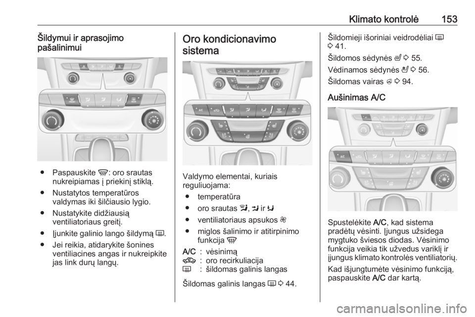 OPEL ASTRA K 2017 Savininko vadovas (in Lithuanian) Klimato kontrolė153Šildymui ir aprasojimo
pašalinimui
● Paspauskite V: oro srautas
nukreipiamas į priekinį stiklą.
● Nustatytos temperatūros valdymas iki šilčiausio lygio.
● Nustatykit OPEL ASTRA K 2017 Savininko vadovas (in Lithuanian) Klimato kontrolė153Šildymui ir aprasojimo
pašalinimui
● Paspauskite V: oro srautas
nukreipiamas į priekinį stiklą.
● Nustatytos temperatūros valdymas iki šilčiausio lygio.
● Nustatykit