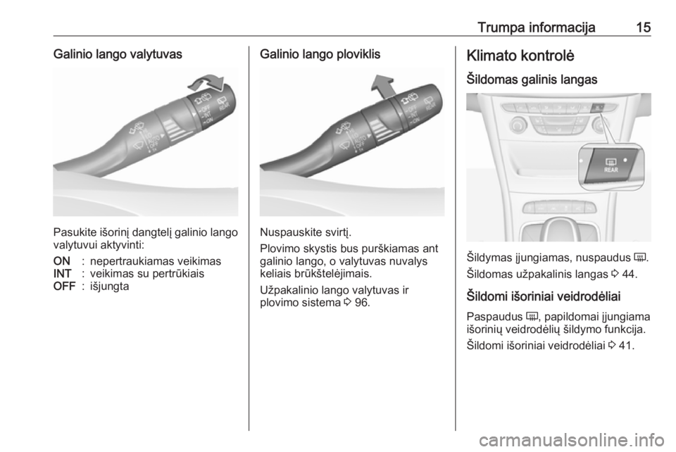 OPEL ASTRA K 2017  Savininko vadovas (in Lithuanian) Trumpa informacija15Galinio lango valytuvas
Pasukite išorinį dangtelį galinio lango
valytuvui aktyvinti:
ON:nepertraukiamas veikimasINT:veikimas su pertrūkiaisOFF:išjungtaGalinio lango ploviklis
