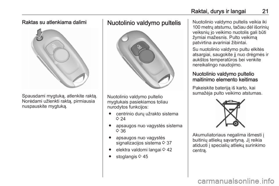 OPEL ASTRA K 2017  Savininko vadovas (in Lithuanian) Raktai, durys ir langai21Raktas su atlenkiama dalimi
Spausdami mygtuką, atlenkite raktą.
Norėdami užlenkti raktą, pirmiausia
nuspauskite mygtuką.
Nuotolinio valdymo pultelis
Nuotolinio valdymo p