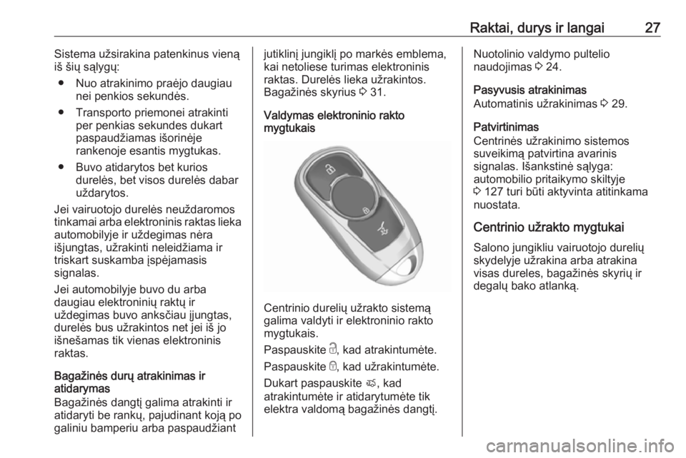 OPEL ASTRA K 2017  Savininko vadovas (in Lithuanian) Raktai, durys ir langai27Sistema užsirakina patenkinus vienąiš šių sąlygų:
● Nuo atrakinimo praėjo daugiau nei penkios sekundės.
● Transporto priemonei atrakinti per penkias sekundes duka
