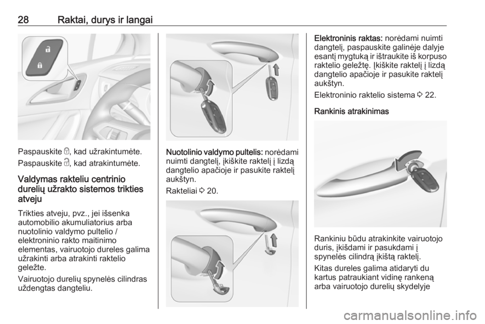 OPEL ASTRA K 2017  Savininko vadovas (in Lithuanian) 28Raktai, durys ir langai
Paspauskite e, kad užrakintumėte.
Paspauskite  c, kad atrakintumėte.
Valdymas rakteliu centrinio
durelių užrakto sistemos trikties
atveju
Trikties atveju, pvz., jei išs