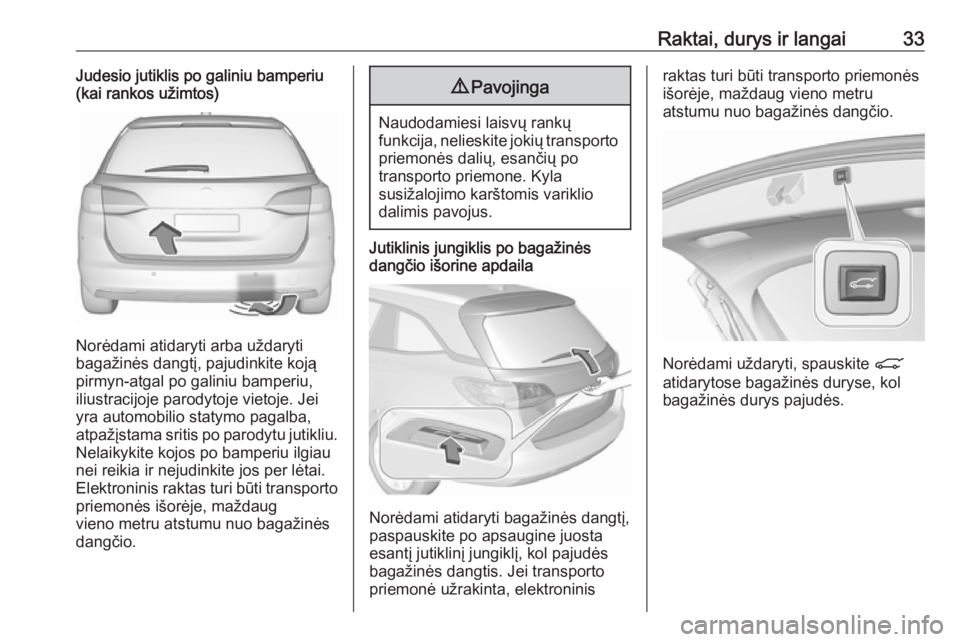 OPEL ASTRA K 2017  Savininko vadovas (in Lithuanian) Raktai, durys ir langai33Judesio jutiklis po galiniu bamperiu
(kai rankos užimtos)
Norėdami atidaryti arba uždaryti
bagažinės dangtį, pajudinkite koją pirmyn-atgal po galiniu bamperiu,
iliustra