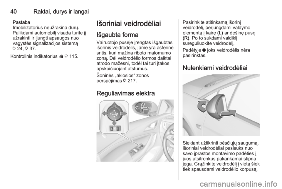 OPEL ASTRA K 2017  Savininko vadovas (in Lithuanian) 40Raktai, durys ir langaiPastaba
Imobilizatorius neužrakina durų.
Palikdami automobilį visada turite jį
užrakinti ir įjungti apsaugos nuo
vagystės signalizacijos sistemą
3  24,  3 37.
Kontroli