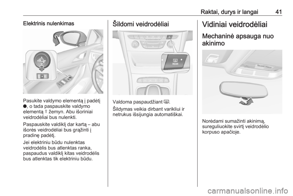 OPEL ASTRA K 2017  Savininko vadovas (in Lithuanian) Raktai, durys ir langai41Elektrinis nulenkimas
Pasukite valdymo elementą į padėtį
o , o tada paspauskite valdymo
elementą  c žemyn. Abu išoriniai
veidrodėliai bus nulenkti.
Paspauskite valdikl