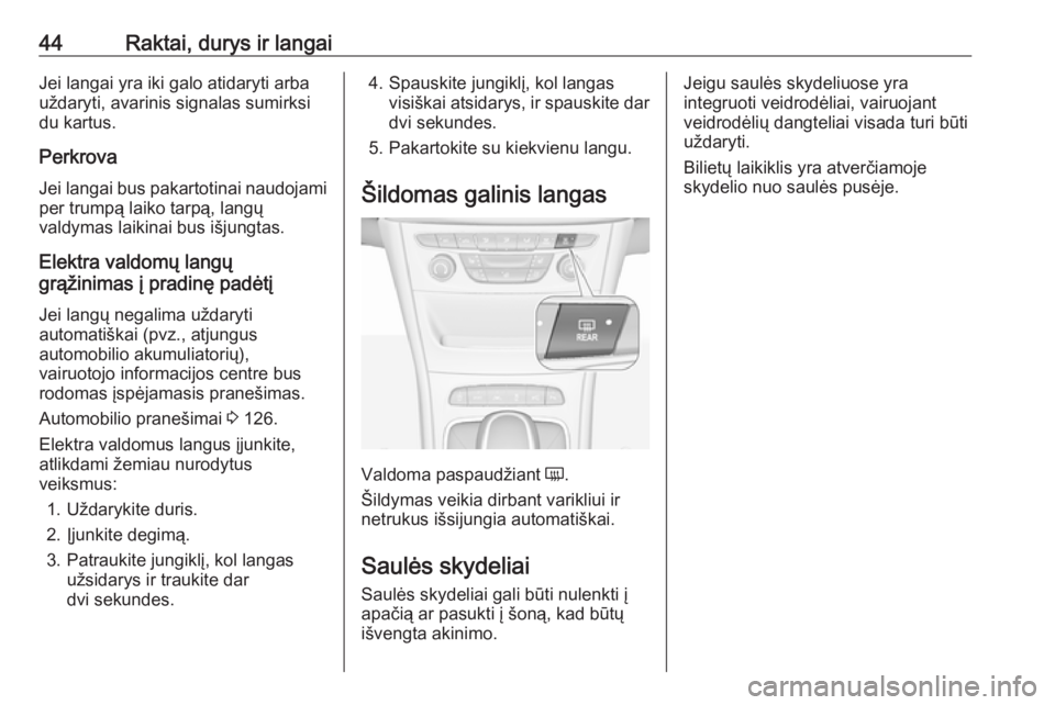 OPEL ASTRA K 2017  Savininko vadovas (in Lithuanian) 44Raktai, durys ir langaiJei langai yra iki galo atidaryti arba
uždaryti, avarinis signalas sumirksi
du kartus.
Perkrova
Jei langai bus pakartotinai naudojami
per trumpą laiko tarpą, langų
valdyma