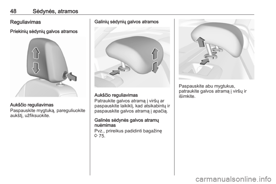 OPEL ASTRA K 2017  Savininko vadovas (in Lithuanian) 48Sėdynės, atramosReguliavimas
Priekinių sėdynių galvos atramos
Aukščio reguliavimas
Paspauskite mygtuką, pareguliuokite
aukštį, užfiksuokite.
Galinių sėdynių galvos atramos
Aukščio re