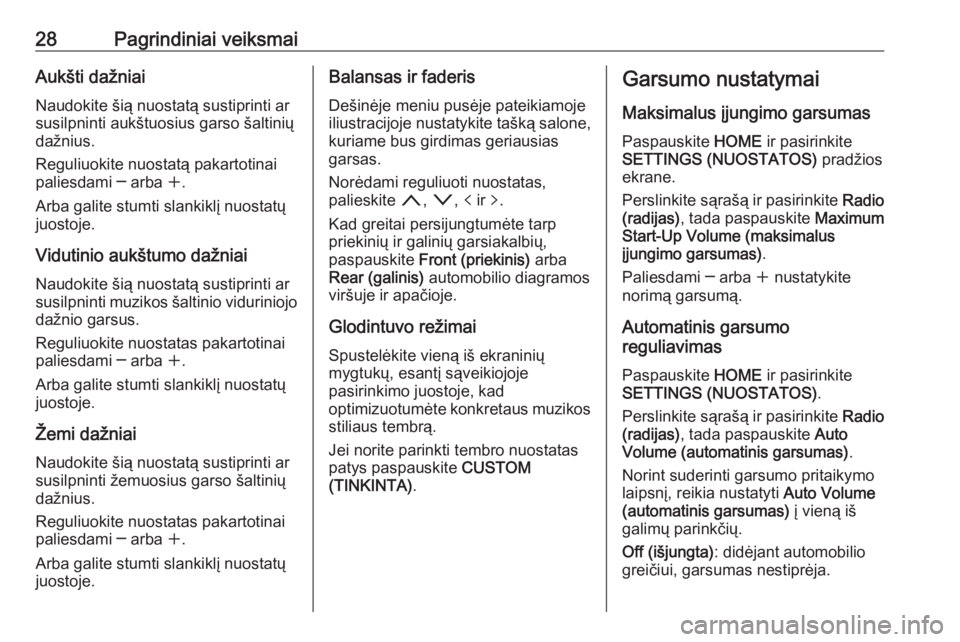 OPEL ASTRA K 2017.5  Informacijos ir pramogų sistemos vadovas (in Lithuanian) 28Pagrindiniai veiksmaiAukšti dažniai
Naudokite šią nuostatą sustiprinti ar
susilpninti aukštuosius garso šaltinių
dažnius.
Reguliuokite nuostatą pakartotinai
paliesdami ─ arba  w.
Arba ga