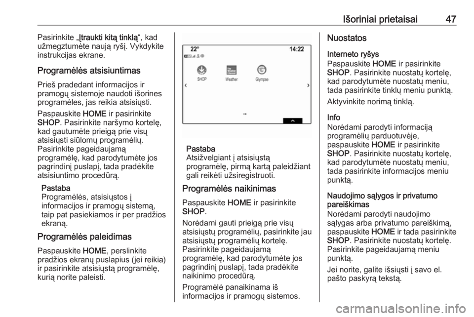 OPEL ASTRA K 2017.5  Informacijos ir pramogų sistemos vadovas (in Lithuanian) Išoriniai prietaisai47Pasirinkite „Įtraukti kitą tinklą “, kad
užmegztumėte naują ryšį. Vykdykite instrukcijas ekrane.
Programėlės atsisiuntimas Prieš pradedant informacijos ir
pramog�