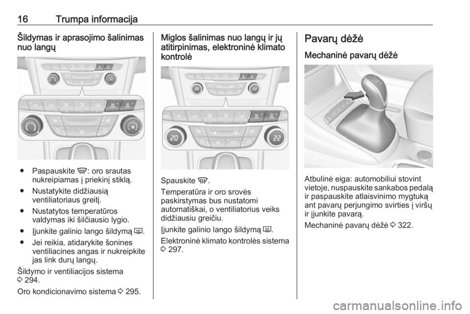 OPEL ASTRA K 2017.5 Savininko vadovas (in Lithuanian) 16Trumpa informacijaŠildymas ir aprasojimo šalinimas
nuo langų
● Paspauskite V: oro srautas
nukreipiamas į priekinį stiklą.
● Nustatykite didžiausią ventiliatoriaus greitį.
● Nustatyto OPEL ASTRA K 2017.5 Savininko vadovas (in Lithuanian) 16Trumpa informacijaŠildymas ir aprasojimo šalinimas
nuo langų
● Paspauskite V: oro srautas
nukreipiamas į priekinį stiklą.
● Nustatykite didžiausią ventiliatoriaus greitį.
● Nustatyto
