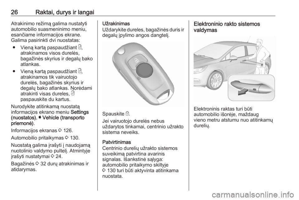 OPEL ASTRA K 2017.5 Savininko vadovas (in Lithuanian) 26Raktai, durys ir langaiAtrakinimo režimą galima nustatyti
automobilio suasmeninimo meniu,
esančiame informacijos ekrane.
Galima pasirinkti dvi nuostatas:
● Vieną kartą paspaudžiant c,
atrak OPEL ASTRA K 2017.5 Savininko vadovas (in Lithuanian) 26Raktai, durys ir langaiAtrakinimo režimą galima nustatyti
automobilio suasmeninimo meniu,
esančiame informacijos ekrane.
Galima pasirinkti dvi nuostatas:
● Vieną kartą paspaudžiant c,
atrak