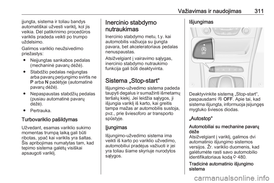 OPEL ASTRA K 2017.5 Savininko vadovas (in Lithuanian) Važiavimas ir naudojimas311įjungta, sistema ir toliau bandys
automatiškai užvesti variklį, kol jis
veikia. Dėl patikrinimo procedūros
variklis pradeda veikti po trumpo uždelsimo.
Galimos varik OPEL ASTRA K 2017.5 Savininko vadovas (in Lithuanian) Važiavimas ir naudojimas311įjungta, sistema ir toliau bandys
automatiškai užvesti variklį, kol jis
veikia. Dėl patikrinimo procedūros
variklis pradeda veikti po trumpo uždelsimo.
Galimos varik
