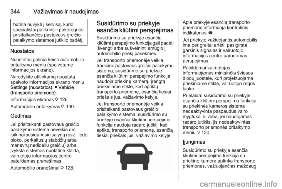 OPEL ASTRA K 2017.5  Savininko vadovas (in Lithuanian) 344Važiavimas ir naudojimasbūtina nuvykti į servisą, kurio
specialistai patikrins ir pakoreguos prisitaikančios pastovaus greičio
palaikymo sistemos jutiklio padėtį.
Nuostatos
Nuostatas galima