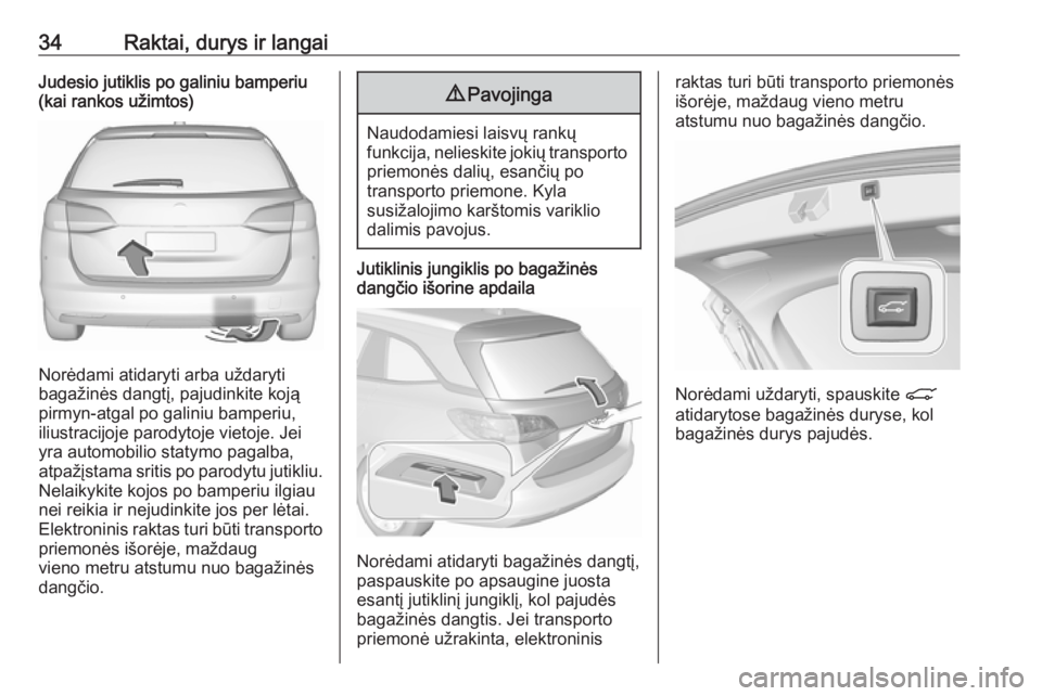 OPEL ASTRA K 2017.5 Savininko vadovas (in Lithuanian) 34Raktai, durys ir langaiJudesio jutiklis po galiniu bamperiu
(kai rankos užimtos)
Norėdami atidaryti arba uždaryti
bagažinės dangtį, pajudinkite koją pirmyn-atgal po galiniu bamperiu,
iliustra OPEL ASTRA K 2017.5 Savininko vadovas (in Lithuanian) 34Raktai, durys ir langaiJudesio jutiklis po galiniu bamperiu
(kai rankos užimtos)
Norėdami atidaryti arba uždaryti
bagažinės dangtį, pajudinkite koją pirmyn-atgal po galiniu bamperiu,
iliustra