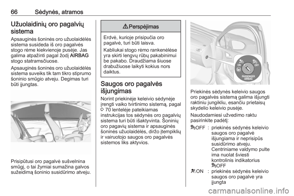 OPEL ASTRA K 2017.5 Savininko vadovas (in Lithuanian) 66Sėdynės, atramosUžuolaidinių oro pagalviųsistema
Apsauginės šoninės oro užuolaidėlės
sistema susideda iš oro pagalvės
stogo rėme kiekvienoje pusėje. Jas
galima atpažinti pagal žodį OPEL ASTRA K 2017.5 Savininko vadovas (in Lithuanian) 66Sėdynės, atramosUžuolaidinių oro pagalviųsistema
Apsauginės šoninės oro užuolaidėlės
sistema susideda iš oro pagalvės
stogo rėme kiekvienoje pusėje. Jas
galima atpažinti pagal žodį