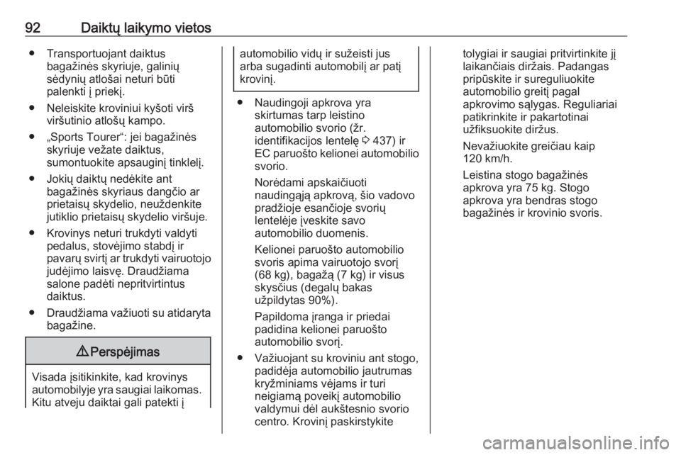 OPEL ASTRA K 2017.5  Savininko vadovas (in Lithuanian) 92Daiktų laikymo vietos● Transportuojant daiktusbagažinės skyriuje, galinių
sėdynių atlošai neturi būti
palenkti į priekį.
● Neleiskite kroviniui kyšoti virš viršutinio atlošų kampo