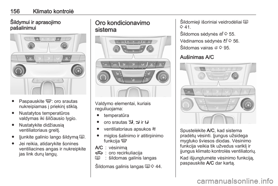 OPEL ASTRA K 2018 Savininko vadovas (in Lithuanian) 156Klimato kontrolėŠildymui ir aprasojimo
pašalinimui
● Paspauskite V: oro srautas
nukreipiamas į priekinį stiklą.
● Nustatytos temperatūros valdymas iki šilčiausio lygio.
● Nustatykit OPEL ASTRA K 2018 Savininko vadovas (in Lithuanian) 156Klimato kontrolėŠildymui ir aprasojimo
pašalinimui
● Paspauskite V: oro srautas
nukreipiamas į priekinį stiklą.
● Nustatytos temperatūros valdymas iki šilčiausio lygio.
● Nustatykit