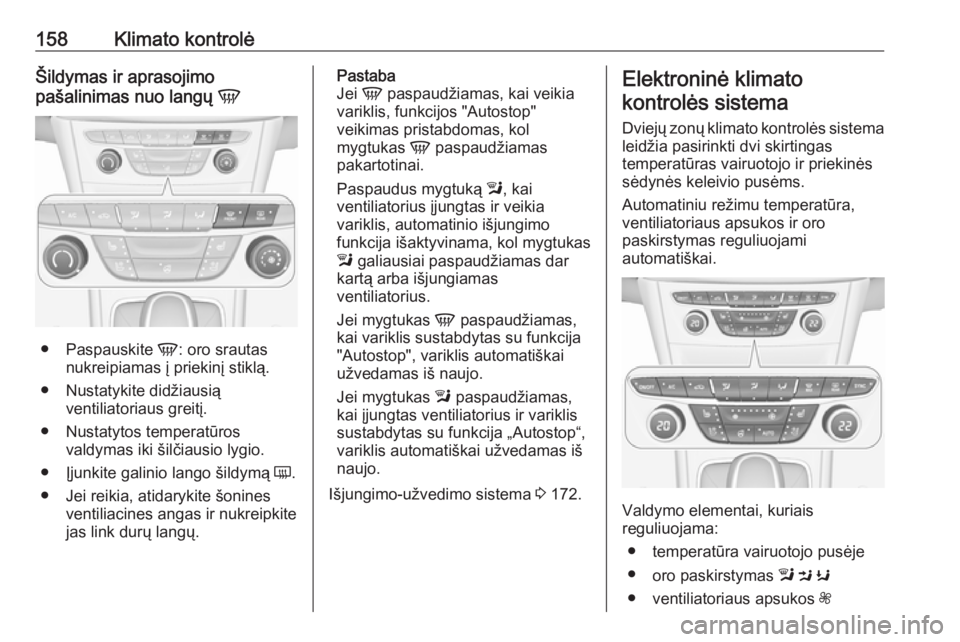 OPEL ASTRA K 2018 Savininko vadovas (in Lithuanian) 158Klimato kontrolėŠildymas ir aprasojimo
pašalinimas nuo langų V
●
Paspauskite V: oro srautas
nukreipiamas į priekinį stiklą.
● Nustatykite didžiausią ventiliatoriaus greitį.
● Nust OPEL ASTRA K 2018 Savininko vadovas (in Lithuanian) 158Klimato kontrolėŠildymas ir aprasojimo
pašalinimas nuo langų V
●
Paspauskite V: oro srautas
nukreipiamas į priekinį stiklą.
● Nustatykite didžiausią ventiliatoriaus greitį.
● Nust