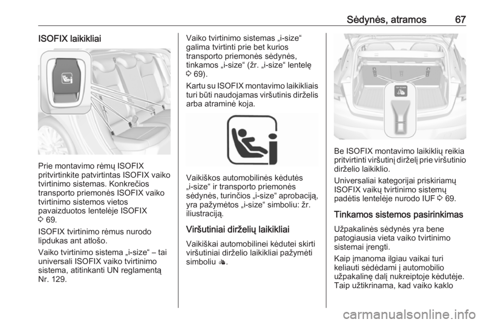 OPEL ASTRA K 2018 Savininko vadovas (in Lithuanian) Sėdynės, atramos67ISOFIX laikikliai
Prie montavimo rėmų ISOFIX
pritvirtinkite patvirtintas ISOFIX vaiko
tvirtinimo sistemas. Konkrečios
transporto priemonės ISOFIX vaiko
tvirtinimo sistemos viet OPEL ASTRA K 2018 Savininko vadovas (in Lithuanian) Sėdynės, atramos67ISOFIX laikikliai
Prie montavimo rėmų ISOFIX
pritvirtinkite patvirtintas ISOFIX vaiko
tvirtinimo sistemas. Konkrečios
transporto priemonės ISOFIX vaiko
tvirtinimo sistemos viet
