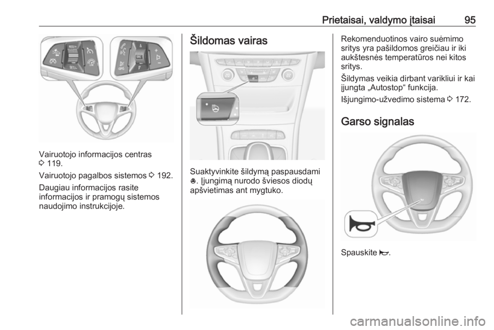 OPEL ASTRA K 2018 Savininko vadovas (in Lithuanian) Prietaisai, valdymo įtaisai95
Vairuotojo informacijos centras
3 119.
Vairuotojo pagalbos sistemos 3 192.
Daugiau informacijos rasite
informacijos ir pramogų sistemos
naudojimo instrukcijoje.
Šild OPEL ASTRA K 2018 Savininko vadovas (in Lithuanian) Prietaisai, valdymo įtaisai95
Vairuotojo informacijos centras
3 119.
Vairuotojo pagalbos sistemos 3 192.
Daugiau informacijos rasite
informacijos ir pramogų sistemos
naudojimo instrukcijoje.
Šild