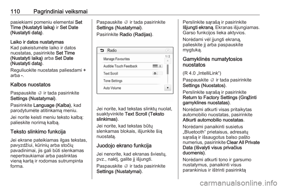 OPEL ASTRA K 2018.5  Informacijos ir pramogų sistemos vadovas (in Lithuanian) 110Pagrindiniai veiksmaipasiekiami pomeniu elementai Set
Time (Nustatyti laiką)  ir Set Date
(Nustatyti datą) .
Laiko ir datos nustatymas
Kad pakeistumėte laiko ir datos
nuostatas, pasirinkite  Set