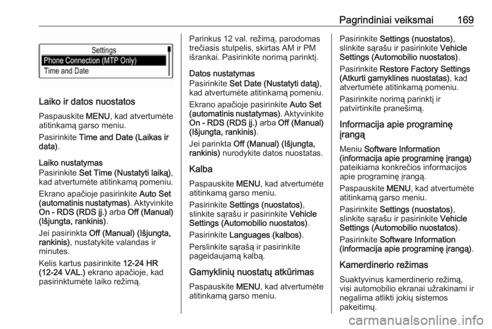 OPEL ASTRA K 2018.5  Informacijos ir pramogų sistemos vadovas (in Lithuanian) Pagrindiniai veiksmai169
Laiko ir datos nuostatosPaspauskite  MENU, kad atvertumėte
atitinkamą garso meniu.
Pasirinkite  Time and Date (Laikas ir
data) .
Laiko nustatymas
Pasirinkite  Set Time (Nust