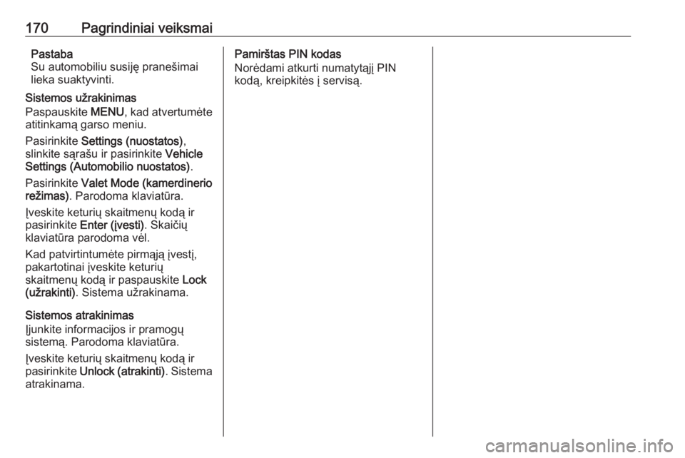 OPEL ASTRA K 2018.5  Informacijos ir pramogų sistemos vadovas (in Lithuanian) 170Pagrindiniai veiksmaiPastaba
Su automobiliu susiję pranešimai
lieka suaktyvinti.
Sistemos užrakinimas
Paspauskite  MENU, kad atvertumėte
atitinkamą garso meniu.
Pasirinkite  Settings (nuostato