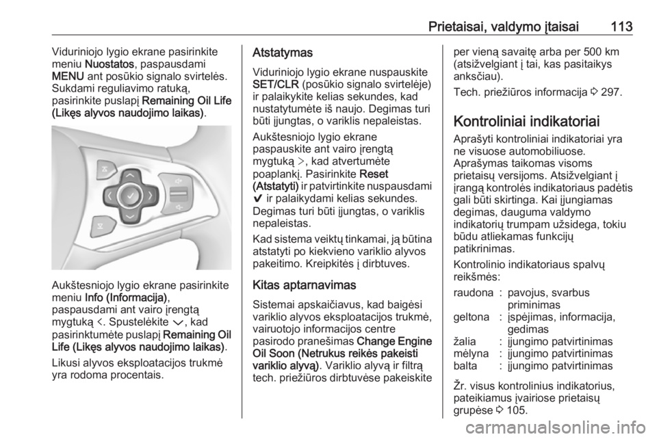 OPEL ASTRA K 2018.75  Savininko vadovas (in Lithuanian) Prietaisai, valdymo įtaisai113Viduriniojo lygio ekrane pasirinkitemeniu  Nuostatos , paspausdami
MENU  ant posūkio signalo svirtelės.
Sukdami reguliavimo ratuką,
pasirinkite puslapį  Remaining Oi