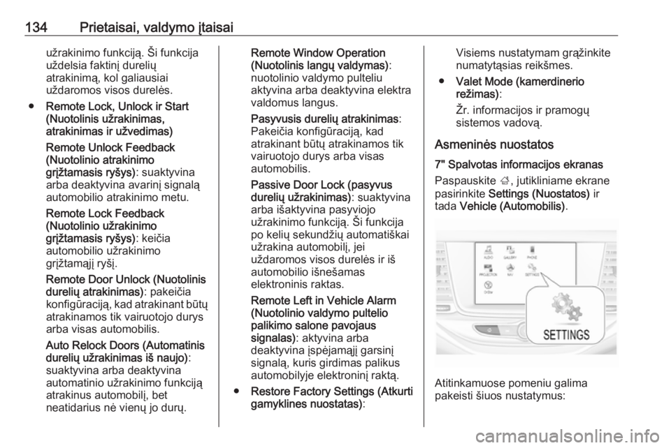 OPEL ASTRA K 2018.75  Savininko vadovas (in Lithuanian) 134Prietaisai, valdymo įtaisaiužrakinimo funkciją. Ši funkcija
uždelsia faktinį durelių
atrakinimą, kol galiausiai
uždaromos visos durelės.
● Remote Lock, Unlock ir Start
(Nuotolinis užra
