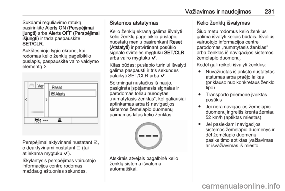 OPEL ASTRA K 2018.75  Savininko vadovas (in Lithuanian) Važiavimas ir naudojimas231Sukdami reguliavimo ratuką,
pasirinkite  Alerts ON (Perspėjimai
įjungti)  arba Alerts OFF (Perspėjimai
išjungti)  ir tada paspauskite
SET/CLR .
Aukštesniojo lygio ekr
