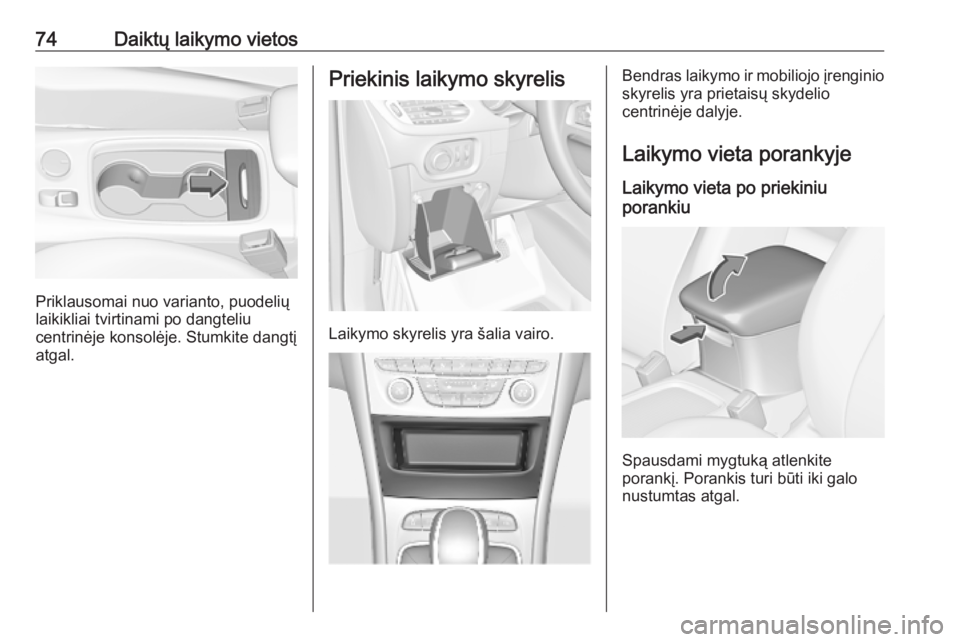 OPEL ASTRA K 2018.75 Savininko vadovas (in Lithuanian) 74Daiktų laikymo vietos
Priklausomai nuo varianto, puodelių
laikikliai tvirtinami po dangteliu
centrinėje konsolėje. Stumkite dangtį
atgal.
Priekinis laikymo skyrelis
Laikymo skyrelis yra šalia OPEL ASTRA K 2018.75 Savininko vadovas (in Lithuanian) 74Daiktų laikymo vietos
Priklausomai nuo varianto, puodelių
laikikliai tvirtinami po dangteliu
centrinėje konsolėje. Stumkite dangtį
atgal.
Priekinis laikymo skyrelis
Laikymo skyrelis yra šalia