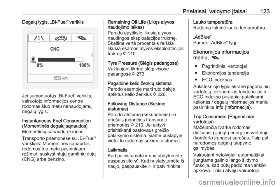 OPEL ASTRA K 2019  Savininko vadovas (in Lithuanian) Prietaisai, valdymo įtaisai123Degalų lygis, „Bi-Fuel“ variklis
Jei sumontuotas „Bi-Fuel“ variklis,
vairuotojo informacijos centre
rodomas šiuo metu nenaudojamų
degalų lygis.
Instantaneous