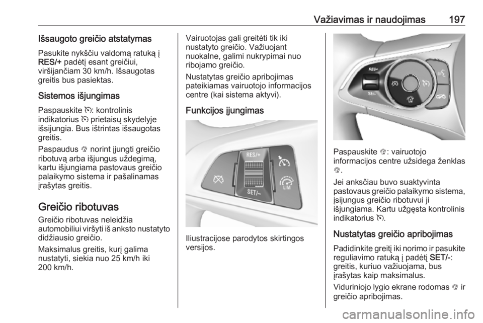 OPEL ASTRA K 2019 Savininko vadovas (in Lithuanian) Važiavimas ir naudojimas197Išsaugoto greičio atstatymas
Pasukite nykščiu valdomą ratuką į
RES/+ padėtį esant greičiui,
viršijančiam 30 km/h. Išsaugotas
greitis bus pasiektas.
Sistemos i OPEL ASTRA K 2019 Savininko vadovas (in Lithuanian) Važiavimas ir naudojimas197Išsaugoto greičio atstatymas
Pasukite nykščiu valdomą ratuką į
RES/+ padėtį esant greičiui,
viršijančiam 30 km/h. Išsaugotas
greitis bus pasiektas.
Sistemos i