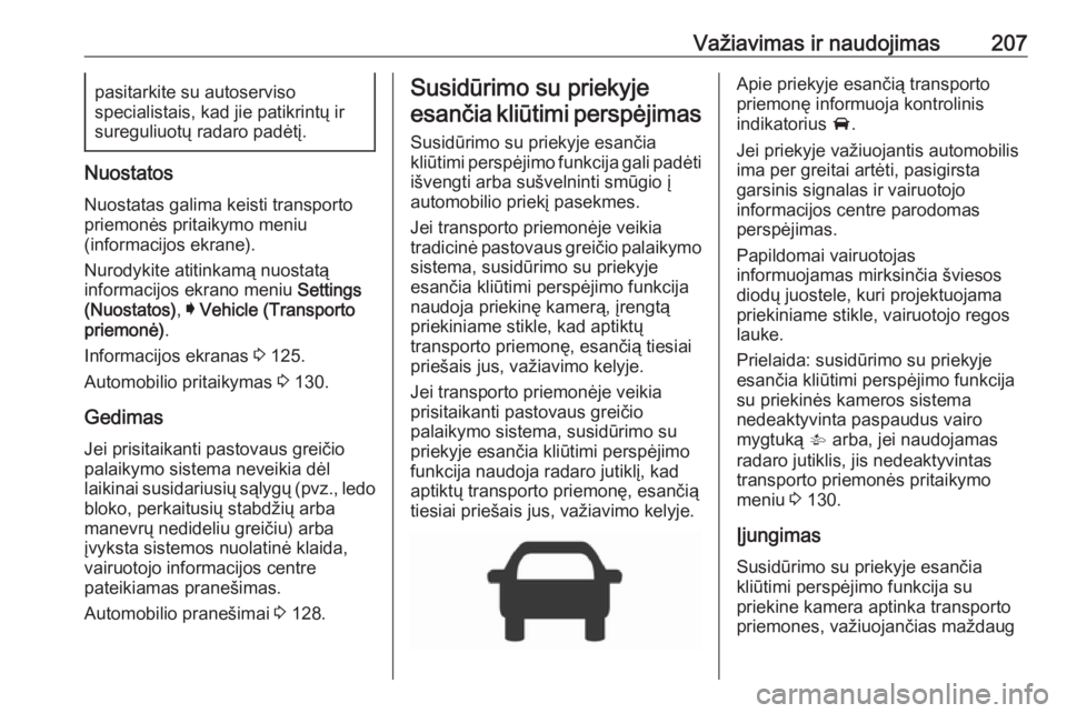 OPEL ASTRA K 2019  Savininko vadovas (in Lithuanian) Važiavimas ir naudojimas207pasitarkite su autoserviso
specialistais, kad jie patikrintų ir
sureguliuotų radaro padėtį.
Nuostatos
Nuostatas galima keisti transporto
priemonės pritaikymo meniu
(in