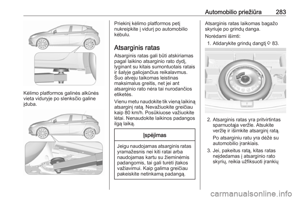 OPEL ASTRA K 2019 Savininko vadovas (in Lithuanian) Automobilio priežiūra283
Kėlimo platformos galinės alkūnės
vieta viduryje po slenksčio galine
įduba.
Priekinį kėlimo platformos petį
nukreipkite į vidurį po automobilio
kėbulu.
Atsargini OPEL ASTRA K 2019 Savininko vadovas (in Lithuanian) Automobilio priežiūra283
Kėlimo platformos galinės alkūnės
vieta viduryje po slenksčio galine
įduba.
Priekinį kėlimo platformos petį
nukreipkite į vidurį po automobilio
kėbulu.
Atsargini