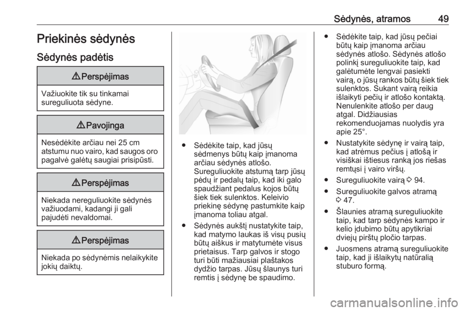 OPEL ASTRA K 2019  Savininko vadovas (in Lithuanian) Sėdynės, atramos49Priekinės sėdynės
Sėdynės padėtis9 Perspėjimas
Važiuokite tik su tinkamai
sureguliuota sėdyne.
9 Pavojinga
Nesėdėkite arčiau nei 25 cm
atstumu nuo vairo, kad saugos oro OPEL ASTRA K 2019  Savininko vadovas (in Lithuanian) Sėdynės, atramos49Priekinės sėdynės
Sėdynės padėtis9 Perspėjimas
Važiuokite tik su tinkamai
sureguliuota sėdyne.
9 Pavojinga
Nesėdėkite arčiau nei 25 cm
atstumu nuo vairo, kad saugos oro