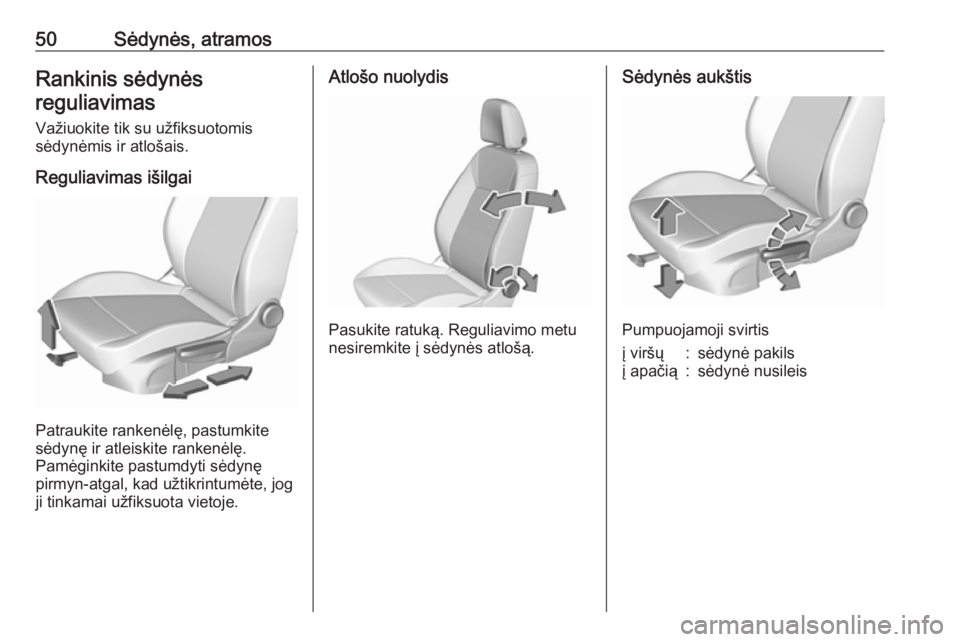 OPEL ASTRA K 2019  Savininko vadovas (in Lithuanian) 50Sėdynės, atramosRankinis sėdynės
reguliavimas
Važiuokite tik su užfiksuotomis
sėdynėmis ir atlošais.
Reguliavimas išilgai
Patraukite rankenėlę, pastumkite
sėdynę ir atleiskite rankenė OPEL ASTRA K 2019  Savininko vadovas (in Lithuanian) 50Sėdynės, atramosRankinis sėdynės
reguliavimas
Važiuokite tik su užfiksuotomis
sėdynėmis ir atlošais.
Reguliavimas išilgai
Patraukite rankenėlę, pastumkite
sėdynę ir atleiskite rankenė