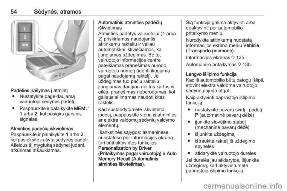 OPEL ASTRA K 2019  Savininko vadovas (in Lithuanian) 54Sėdynės, atramos
Padėties įrašymas į atmintį● Nustatykite pageidaujamą vairuotojo sėdynės padėtį.
● Paspauskite ir palaikykite  MEM ir
1  arba  2, kol pasigirs garsinis
signalas.
Atm OPEL ASTRA K 2019  Savininko vadovas (in Lithuanian) 54Sėdynės, atramos
Padėties įrašymas į atmintį● Nustatykite pageidaujamą vairuotojo sėdynės padėtį.
● Paspauskite ir palaikykite  MEM ir
1  arba  2, kol pasigirs garsinis
signalas.
Atm