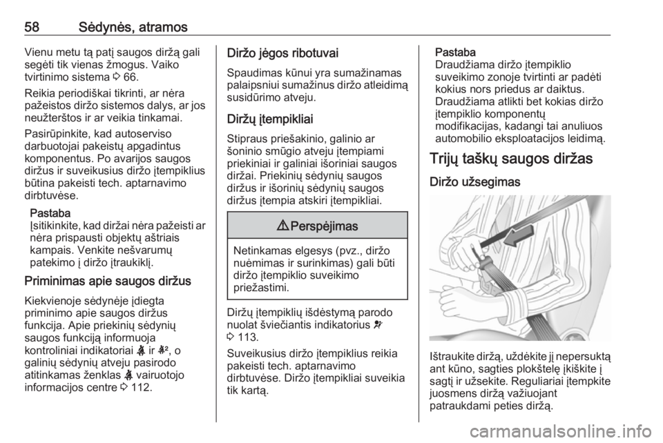 OPEL ASTRA K 2019  Savininko vadovas (in Lithuanian) 58Sėdynės, atramosVienu metu tą patį saugos diržą gali
segėti tik vienas žmogus. Vaiko
tvirtinimo sistema  3 66.
Reikia periodiškai tikrinti, ar nėra
pažeistos diržo sistemos dalys, ar jos OPEL ASTRA K 2019  Savininko vadovas (in Lithuanian) 58Sėdynės, atramosVienu metu tą patį saugos diržą gali
segėti tik vienas žmogus. Vaiko
tvirtinimo sistema  3 66.
Reikia periodiškai tikrinti, ar nėra
pažeistos diržo sistemos dalys, ar jos