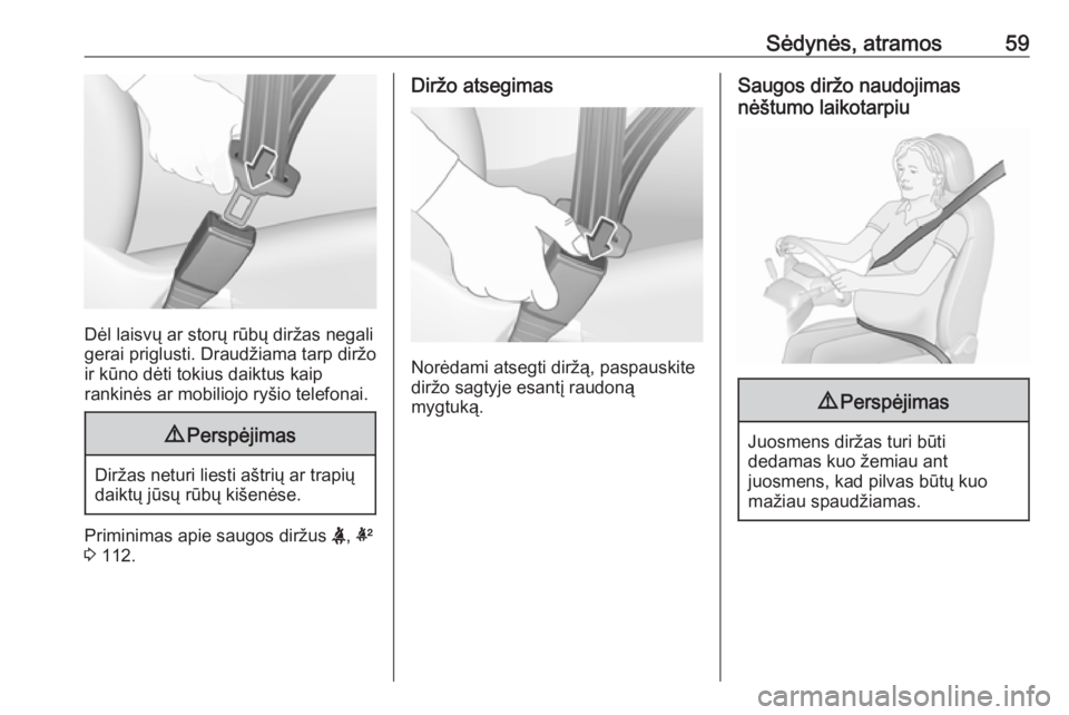 OPEL ASTRA K 2019  Savininko vadovas (in Lithuanian) Sėdynės, atramos59
Dėl laisvų ar storų rūbų diržas negali
gerai priglusti. Draudžiama tarp diržo ir kūno dėti tokius daiktus kaip
rankinės ar mobiliojo ryšio telefonai.
9 Perspėjimas
Di OPEL ASTRA K 2019  Savininko vadovas (in Lithuanian) Sėdynės, atramos59
Dėl laisvų ar storų rūbų diržas negali
gerai priglusti. Draudžiama tarp diržo ir kūno dėti tokius daiktus kaip
rankinės ar mobiliojo ryšio telefonai.
9 Perspėjimas
Di