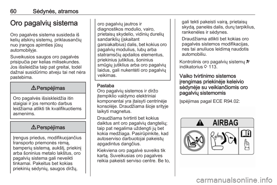OPEL ASTRA K 2019  Savininko vadovas (in Lithuanian) 60Sėdynės, atramosOro pagalvių sistema
Oro pagalvės sistema susideda iš
kelių atskirų sistemų, priklausančių
nuo įrangos apimties jūsų
automobilyje.
Suveikusios saugos oro pagalvės
prisi OPEL ASTRA K 2019  Savininko vadovas (in Lithuanian) 60Sėdynės, atramosOro pagalvių sistema
Oro pagalvės sistema susideda iš
kelių atskirų sistemų, priklausančių
nuo įrangos apimties jūsų
automobilyje.
Suveikusios saugos oro pagalvės
prisi