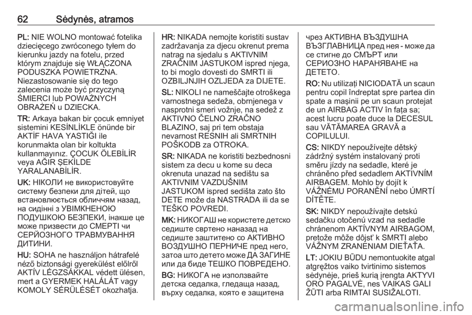 OPEL ASTRA K 2019  Savininko vadovas (in Lithuanian) 62Sėdynės, atramosPL: NIE WOLNO montować fotelika
dziecięcego zwróconego tyłem do
kierunku jazdy na fotelu, przed
którym znajduje się WŁĄCZONA
PODUSZKA POWIETRZNA.
Niezastosowanie się do te OPEL ASTRA K 2019  Savininko vadovas (in Lithuanian) 62Sėdynės, atramosPL: NIE WOLNO montować fotelika
dziecięcego zwróconego tyłem do
kierunku jazdy na fotelu, przed
którym znajduje się WŁĄCZONA
PODUSZKA POWIETRZNA.
Niezastosowanie się do te