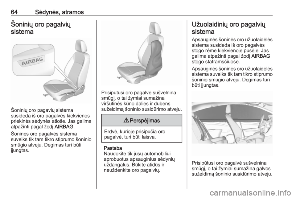 OPEL ASTRA K 2019  Savininko vadovas (in Lithuanian) 64Sėdynės, atramosŠoninių oro pagalviųsistema
Šoninių oro pagavių sistema
susideda iš oro pagalvės kiekvienos priekinės sėdynės atloše. Jas galima
atpažinti pagal žodį  AIRBAG.
Šonin OPEL ASTRA K 2019  Savininko vadovas (in Lithuanian) 64Sėdynės, atramosŠoninių oro pagalviųsistema
Šoninių oro pagavių sistema
susideda iš oro pagalvės kiekvienos priekinės sėdynės atloše. Jas galima
atpažinti pagal žodį  AIRBAG.
Šonin