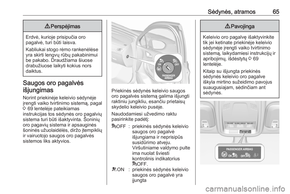 OPEL ASTRA K 2019  Savininko vadovas (in Lithuanian) Sėdynės, atramos659Perspėjimas
Erdvė, kurioje prisipučia oro
pagalvė, turi būti laisva.
Kabliukai stogo rėmo rankenėlėse yra skirti lengvų rūbų pakabinimui
be pakabo. Draudžiama šiuose
 OPEL ASTRA K 2019  Savininko vadovas (in Lithuanian) Sėdynės, atramos659Perspėjimas
Erdvė, kurioje prisipučia oro
pagalvė, turi būti laisva.
Kabliukai stogo rėmo rankenėlėse yra skirti lengvų rūbų pakabinimui
be pakabo. Draudžiama šiuose