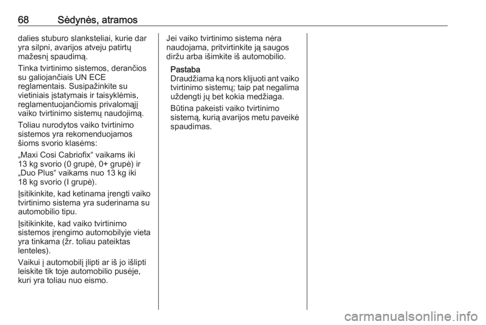OPEL ASTRA K 2019  Savininko vadovas (in Lithuanian) 68Sėdynės, atramosdalies stuburo slanksteliai, kurie dar
yra silpni, avarijos atveju patirtų
mažesnį spaudimą.
Tinka tvirtinimo sistemos, derančios
su galiojančiais UN ECE
reglamentais. Susipa OPEL ASTRA K 2019  Savininko vadovas (in Lithuanian) 68Sėdynės, atramosdalies stuburo slanksteliai, kurie dar
yra silpni, avarijos atveju patirtų
mažesnį spaudimą.
Tinka tvirtinimo sistemos, derančios
su galiojančiais UN ECE
reglamentais. Susipa