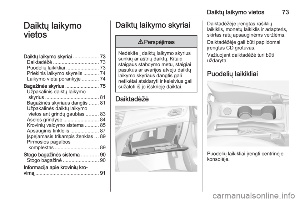 OPEL ASTRA K 2019  Savininko vadovas (in Lithuanian) Daiktų laikymo vietos73Daiktų laikymo
vietosDaiktų laikymo skyriai ..................73
Daiktadėžė ................................ 73
Puodelių laikikliai .......................73
Priekinis la OPEL ASTRA K 2019  Savininko vadovas (in Lithuanian) Daiktų laikymo vietos73Daiktų laikymo
vietosDaiktų laikymo skyriai ..................73
Daiktadėžė ................................ 73
Puodelių laikikliai .......................73
Priekinis la