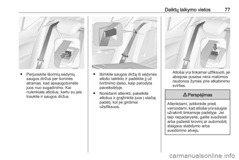 OPEL ASTRA K 2019  Savininko vadovas (in Lithuanian) Daiktų laikymo vietos77
● Perjuoskite išorinių sėdyniųsaugos diržus per šonines
atramas, kad apsaugotumėte
juos nuo sugadinimo. Kai
nulenkiate atlošus, kartu su jais
traukite ir saugos dir OPEL ASTRA K 2019  Savininko vadovas (in Lithuanian) Daiktų laikymo vietos77
● Perjuoskite išorinių sėdyniųsaugos diržus per šonines
atramas, kad apsaugotumėte
juos nuo sugadinimo. Kai
nulenkiate atlošus, kartu su jais
traukite ir saugos dir