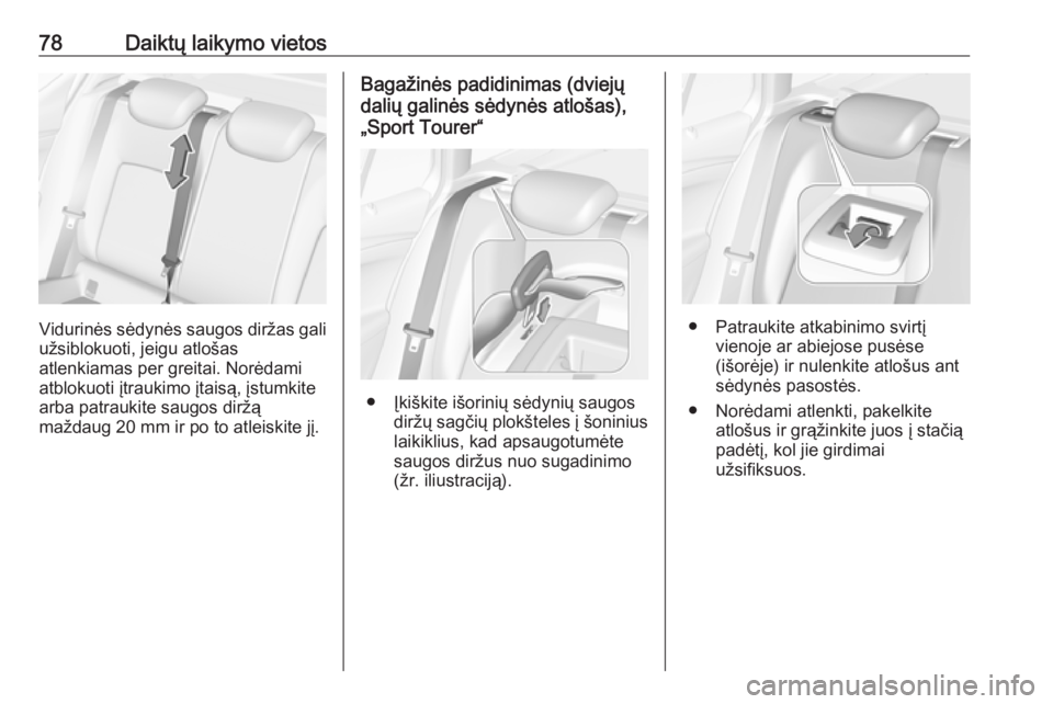 OPEL ASTRA K 2019  Savininko vadovas (in Lithuanian) 78Daiktų laikymo vietos
Vidurinės sėdynės saugos diržas galiužsiblokuoti, jeigu atlošas
atlenkiamas per greitai. Norėdami
atblokuoti įtraukimo įtaisą, įstumkite
arba patraukite saugos dir OPEL ASTRA K 2019  Savininko vadovas (in Lithuanian) 78Daiktų laikymo vietos
Vidurinės sėdynės saugos diržas galiužsiblokuoti, jeigu atlošas
atlenkiamas per greitai. Norėdami
atblokuoti įtraukimo įtaisą, įstumkite
arba patraukite saugos dir