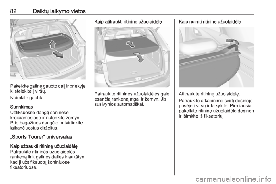 OPEL ASTRA K 2019 Savininko vadovas (in Lithuanian) 82Daiktų laikymo vietos
Pakelkite galinę gaubto dalį ir priekyje
kilstelėkite į viršų.
Nuimkite gaubtą.
Surinkimas
Užfiksuokite dangtį šoninėse
kreipiamosiose ir nulenkite žemyn.
Prie bag OPEL ASTRA K 2019 Savininko vadovas (in Lithuanian) 82Daiktų laikymo vietos
Pakelkite galinę gaubto dalį ir priekyje
kilstelėkite į viršų.
Nuimkite gaubtą.
Surinkimas
Užfiksuokite dangtį šoninėse
kreipiamosiose ir nulenkite žemyn.
Prie bag